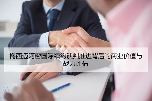 梅西迈阿密国际续约谈判推进背后的商业价值与战力评估